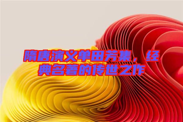 隋唐演義單田芳集，經(jīng)典名著的傳世之作