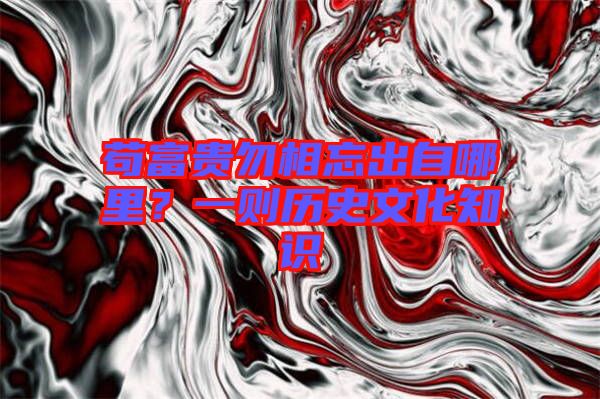 茍富貴勿相忘出自哪里？一則歷史文化知識(shí)