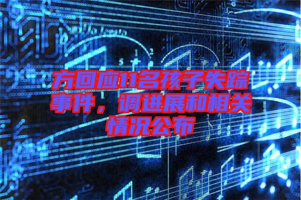 方回應11名孩子失蹤事件，調進展和相關情況公布