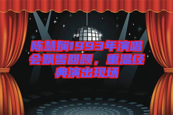 陳慧嫻1993年演唱會飄雪回顧，重溫經(jīng)典演出現(xiàn)場