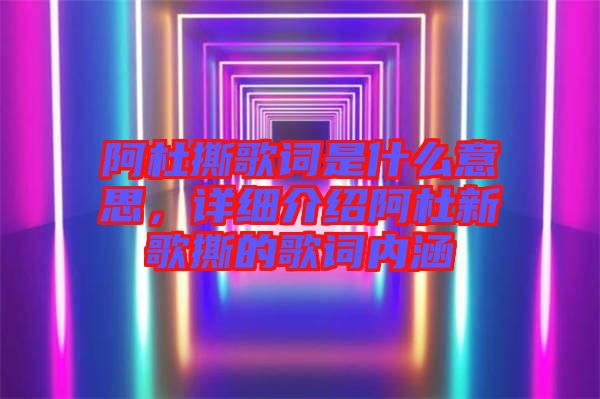 阿杜撕歌詞是什么意思，詳細(xì)介紹阿杜新歌撕的歌詞內(nèi)涵