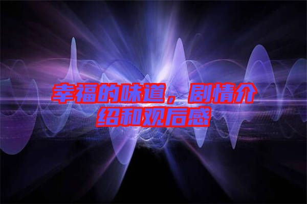 幸福的味道，劇情介紹和觀后感