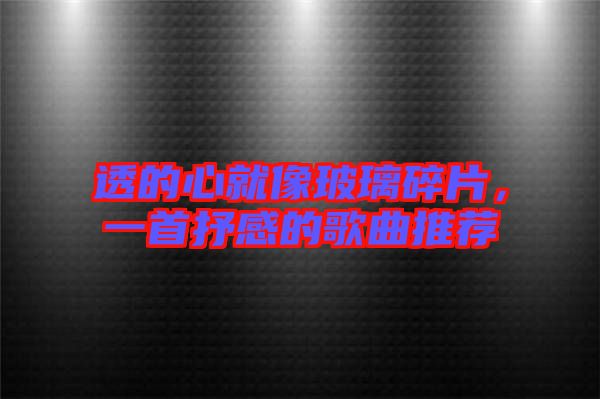 透的心就像玻璃碎片，一首抒感的歌曲推薦