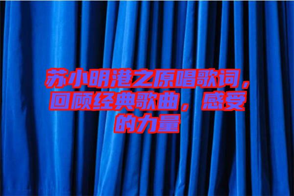 蘇小明港之原唱歌詞，回顧經(jīng)典歌曲，感受的力量