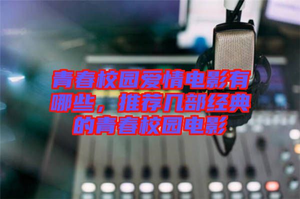 青春校園愛(ài)情電影有哪些，推薦幾部經(jīng)典的青春校園電影