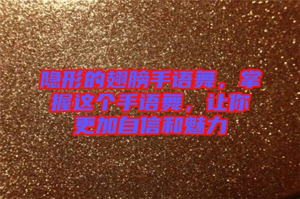 隱形的翅膀手語(yǔ)舞，掌握這個(gè)手語(yǔ)舞，讓你更加自信和魅力