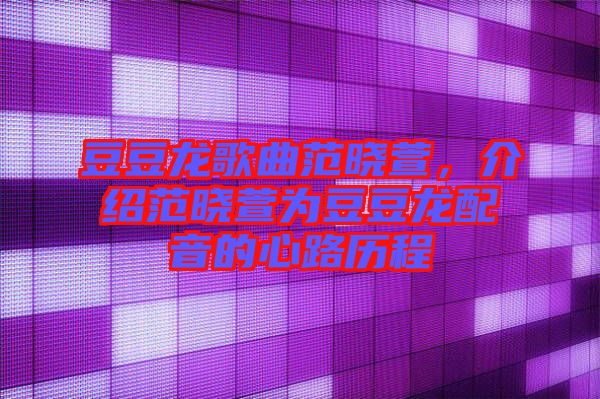 豆豆龍歌曲范曉萱，介紹范曉萱為豆豆龍配音的心路歷程