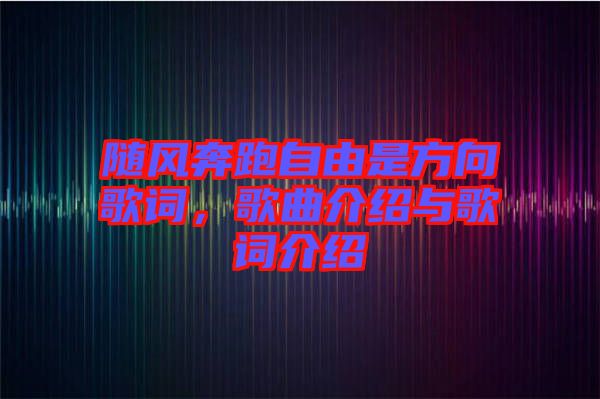 隨風(fēng)奔跑自由是方向歌詞，歌曲介紹與歌詞介紹