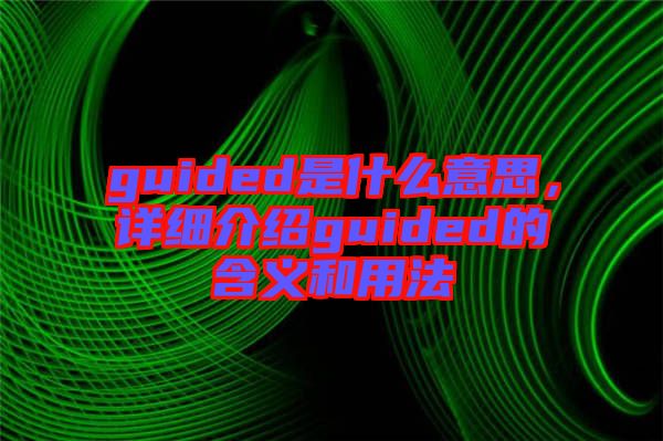 guided是什么意思，詳細(xì)介紹guided的含義和用法