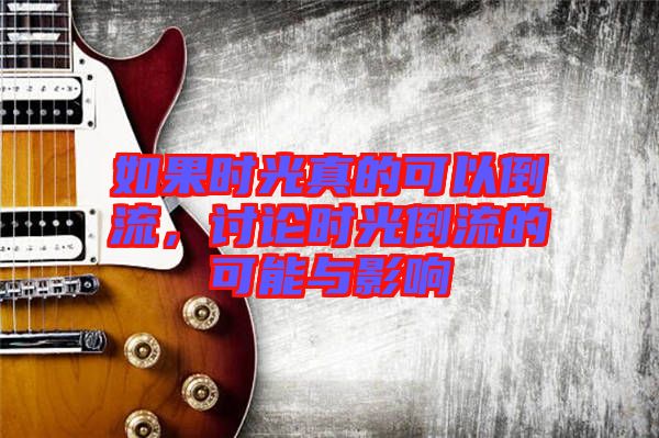 如果時(shí)光真的可以倒流，討論時(shí)光倒流的可能與影響