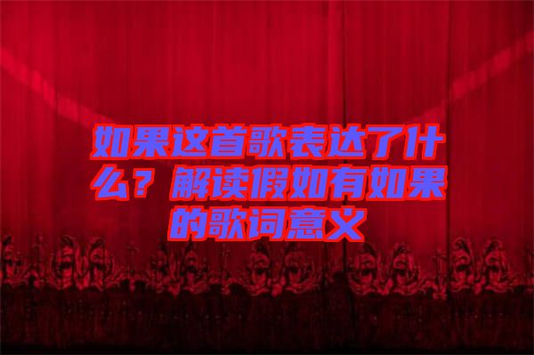 如果這首歌表達(dá)了什么？解讀假如有如果的歌詞意義