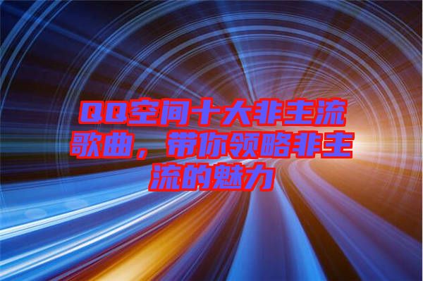QQ空間十大非主流歌曲，帶你領(lǐng)略非主流的魅力