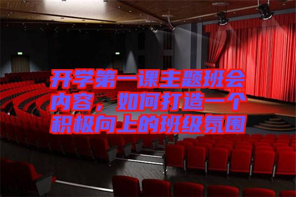 開(kāi)學(xué)第一課主題班會(huì)內(nèi)容，如何打造一個(gè)積極向上的班級(jí)氛圍
