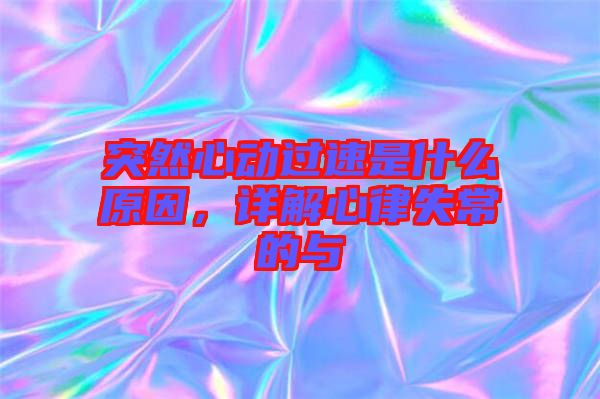 突然心動過速是什么原因，詳解心律失常的與