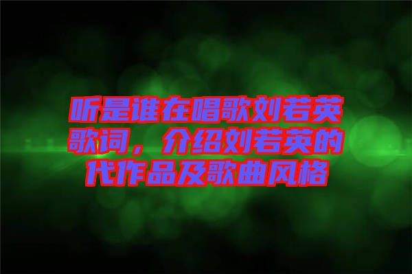 聽是誰在唱歌劉若英歌詞，介紹劉若英的代作品及歌曲風(fēng)格