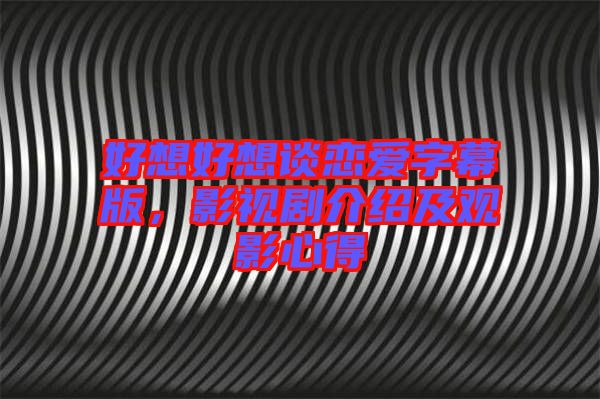 好想好想談戀愛字幕版，影視劇介紹及觀影心得