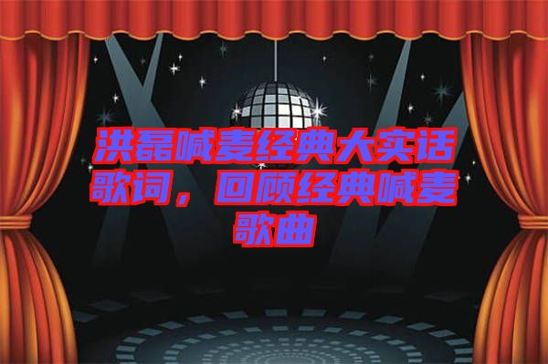 洪磊喊麥經(jīng)典大實話歌詞，回顧經(jīng)典喊麥歌曲