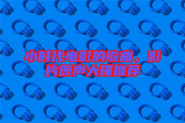 小時代電影的歌曲，影片原聲大碟推薦