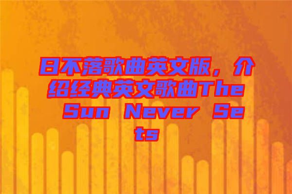 日不落歌曲英文版，介紹經(jīng)典英文歌曲The Sun Never Sets