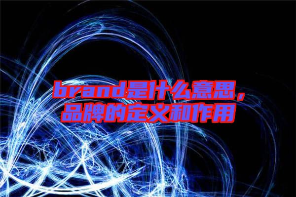 brand是什么意思，品牌的定義和作用
