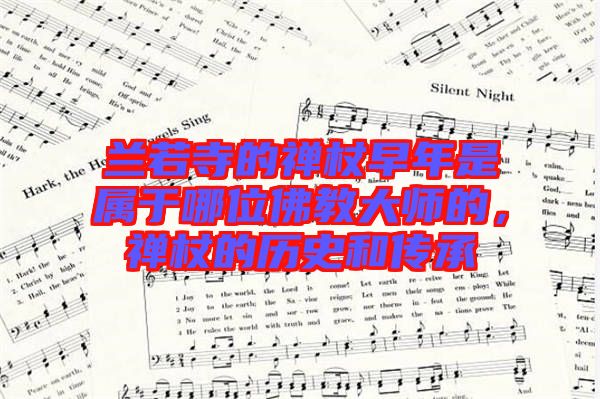 蘭若寺的禪杖早年是屬于哪位佛教大師的，禪杖的歷史和傳承