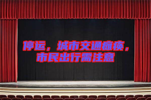停運(yùn)，城市交通癱瘓，市民出行需注意