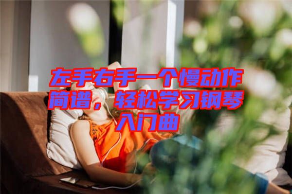 左手右手一個(gè)慢動(dòng)作簡(jiǎn)譜，輕松學(xué)習(xí)鋼琴入門曲