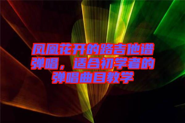 鳳凰花開的路吉他譜彈唱，適合初學(xué)者的彈唱曲目教學(xué)