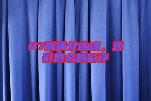 87版倩女幽魂，觀影前必的影評