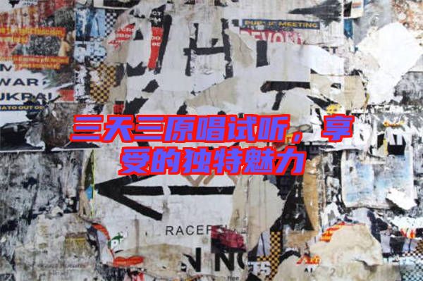 三天三原唱試聽，享受的獨(dú)特魅力