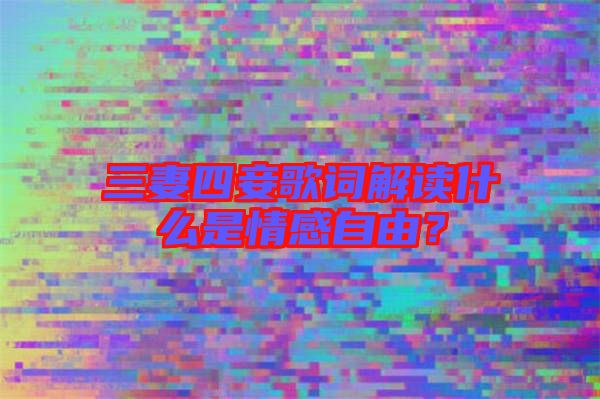 三妻四妾歌詞解讀什么是情感自由？