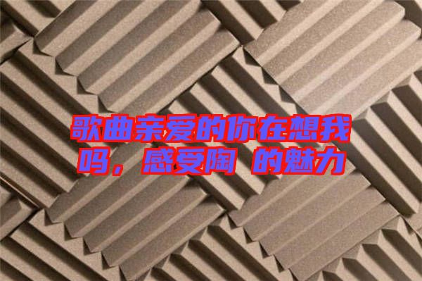 歌曲親愛的你在想我嗎，感受陶喆的魅力