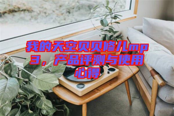 我的天空貝貝修兒mp3，產(chǎn)品評測與使用心得