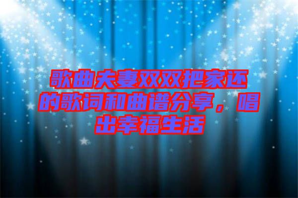 歌曲夫妻雙雙把家還的歌詞和曲譜分享，唱出幸福生活