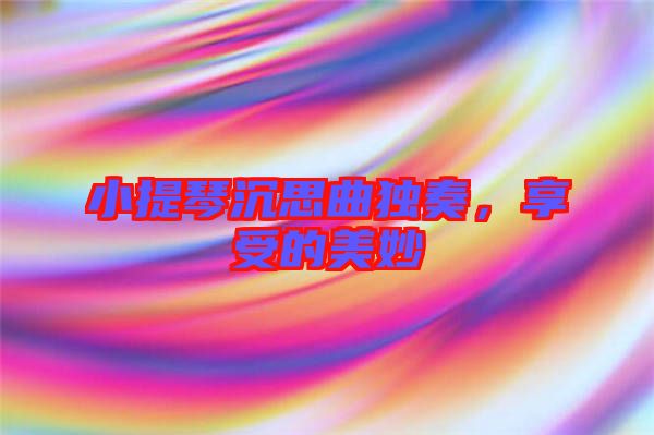 小提琴沉思曲獨(dú)奏，享受的美妙