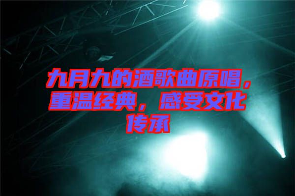 九月九的酒歌曲原唱，重溫經(jīng)典，感受文化傳承