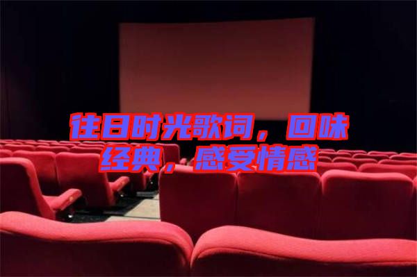 往日時(shí)光歌詞，回味經(jīng)典，感受情感