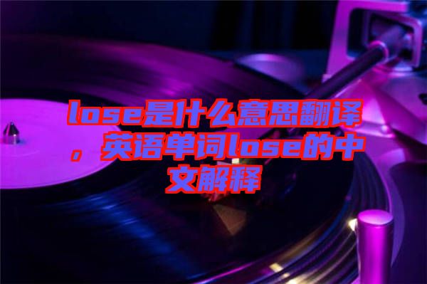 lose是什么意思翻譯，英語單詞lose的中文解釋