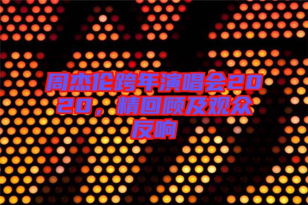 周杰倫跨年演唱會(huì)2020，精回顧及觀眾反響