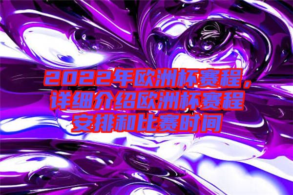 2022年歐洲杯賽程，詳細介紹歐洲杯賽程安排和比賽時間