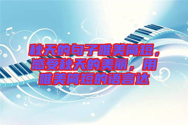 秋天的句子唯美簡短，感受秋天的美麗，用唯美簡短的語言達