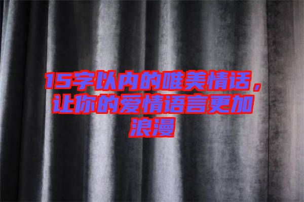 15字以內(nèi)的唯美情話，讓你的愛情語言更加浪漫