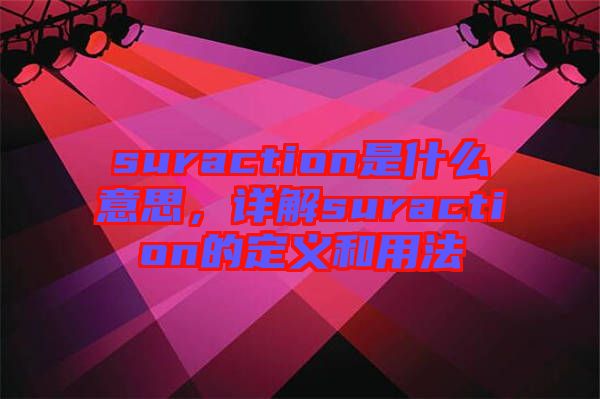 suraction是什么意思，詳解suraction的定義和用法