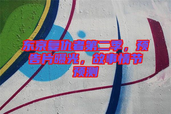 東京復(fù)仇者第二季，預(yù)告片曝光，故事情節(jié)預(yù)測(cè)