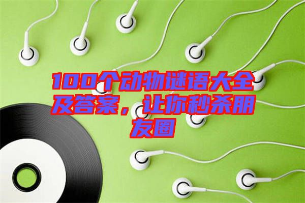 100個動物謎語大全及答案，讓你秒殺朋友圈