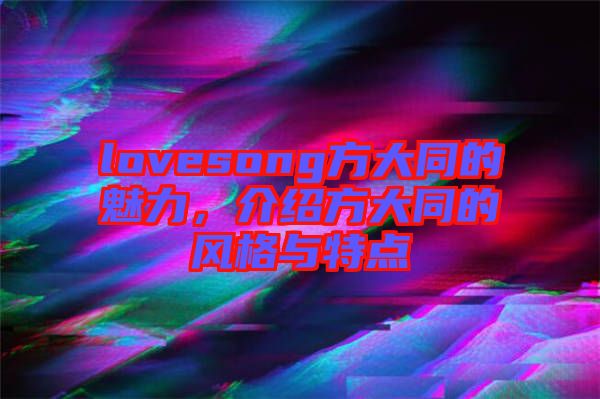 lovesong方大同的魅力，介紹方大同的風(fēng)格與特點