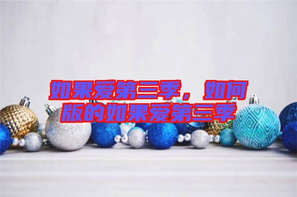 如果愛(ài)第三季，如何版的如果愛(ài)第三季