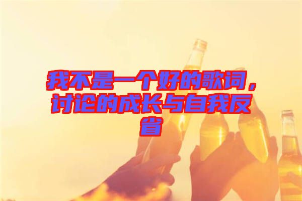 我不是一個好的歌詞，討論的成長與自我反省