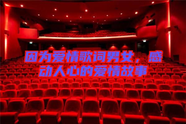 因為愛情歌詞男女，感動人心的愛情故事