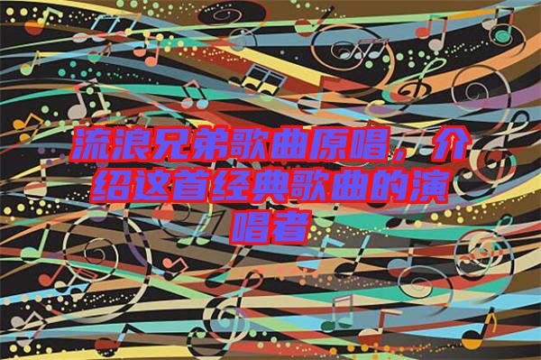 流浪兄弟歌曲原唱，介紹這首經(jīng)典歌曲的演唱者